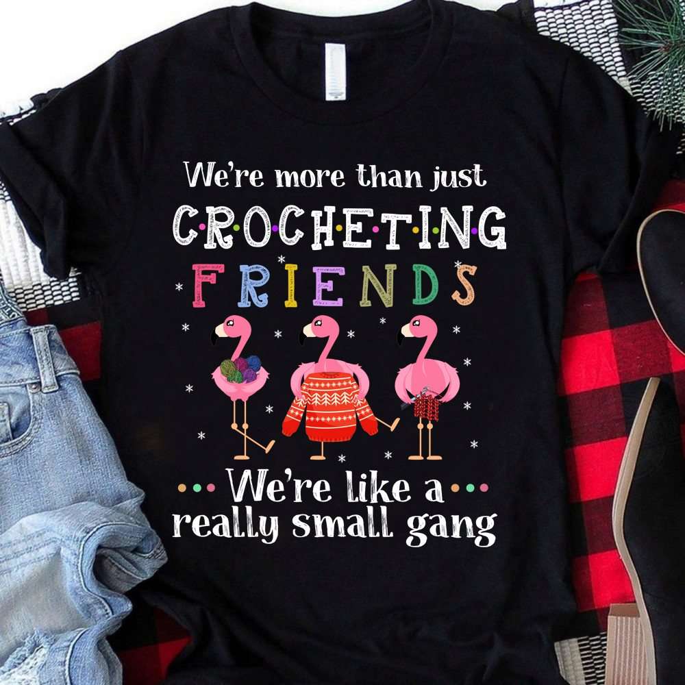 We're more than just crocheting friends we're like a really small gang - Crocheting flamingo friends