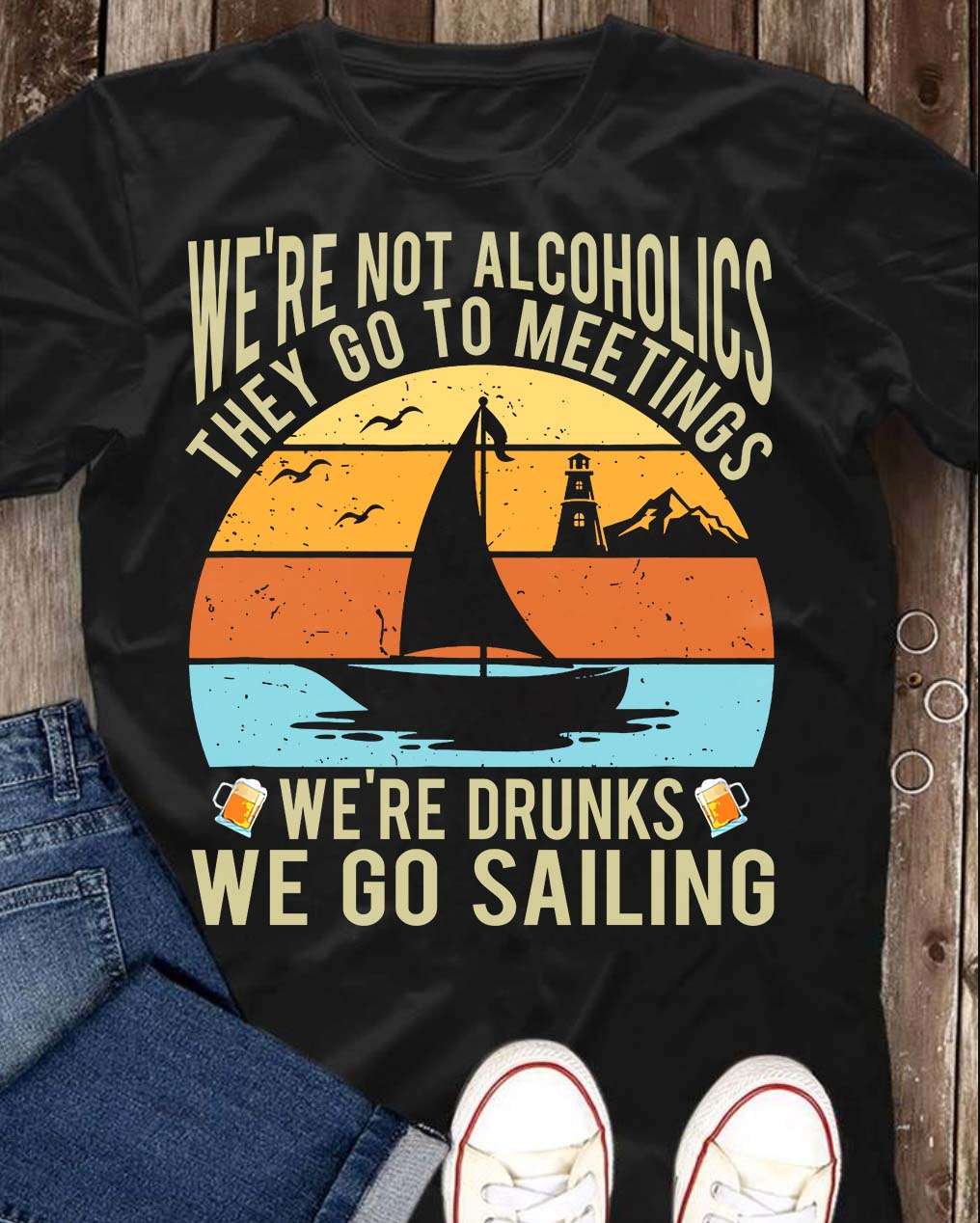 We're not alcoholics they go to meetings - we're drunks we go sailing ...