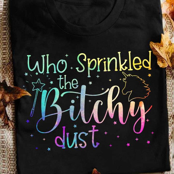 Who sprinkled the bitchy dust - Fairy unicorn