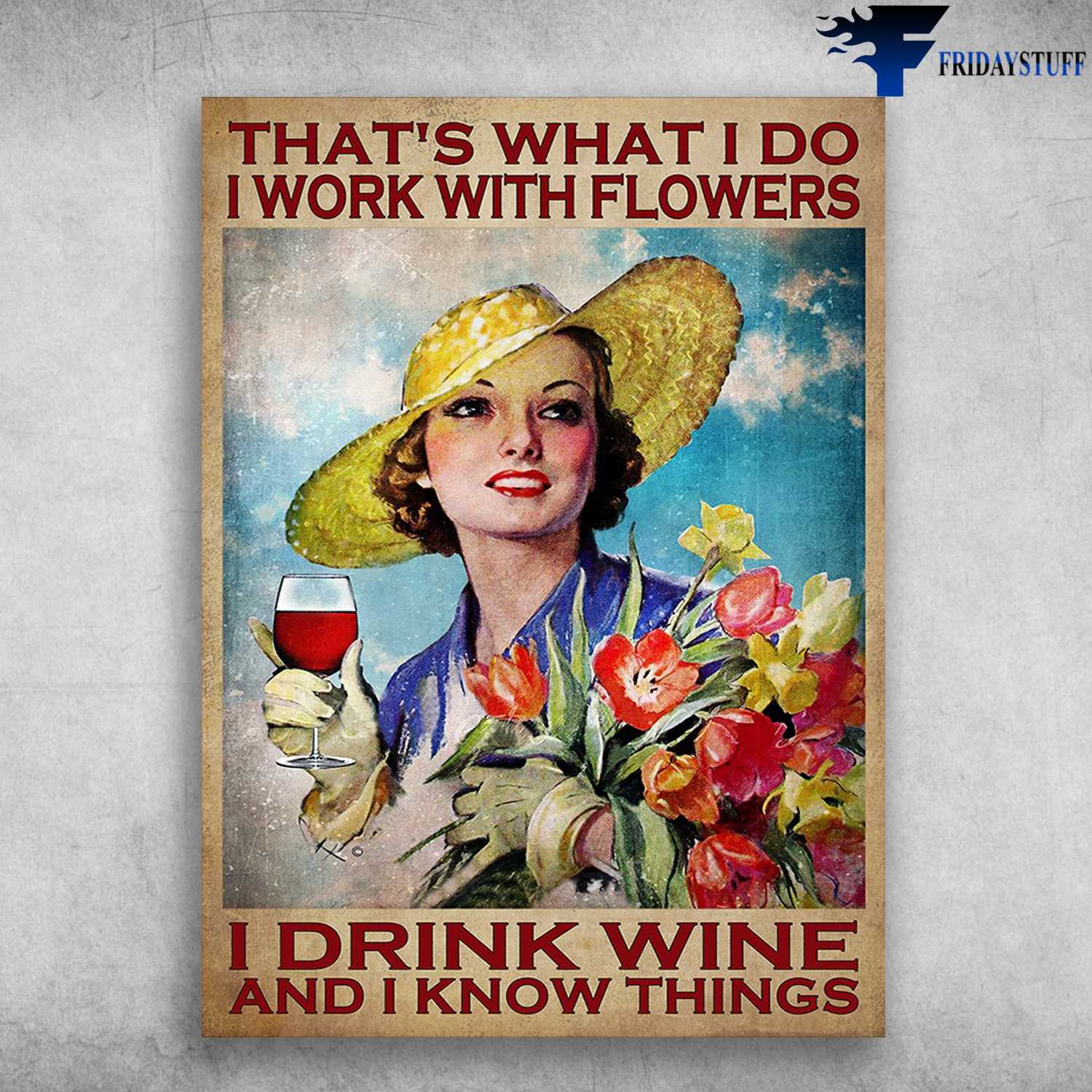 Wine And Flower, Girl Gardening - That's What I Do, I Work With Flowers, I Drink Wine, And I Know Things