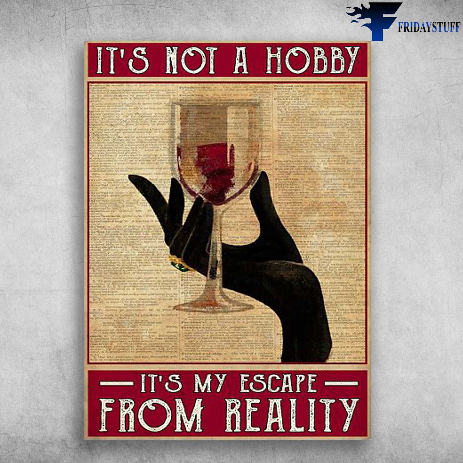 Wine Poster - It's Not A Hobby, It's My Escape, From Reality, Drinking Wine
