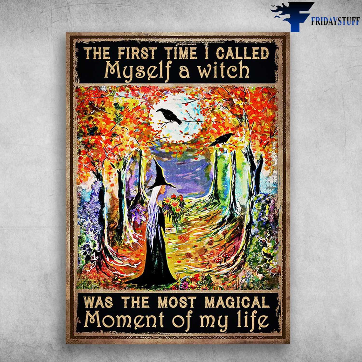 Witch Poster - The First Time I Called Myself A Witch, Was The Most Magical, Moment Of My Life, Halloween Day