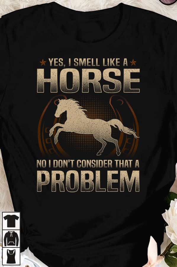 Yes, I smell like a horse. No I don't consider that a problem - Horse smell people