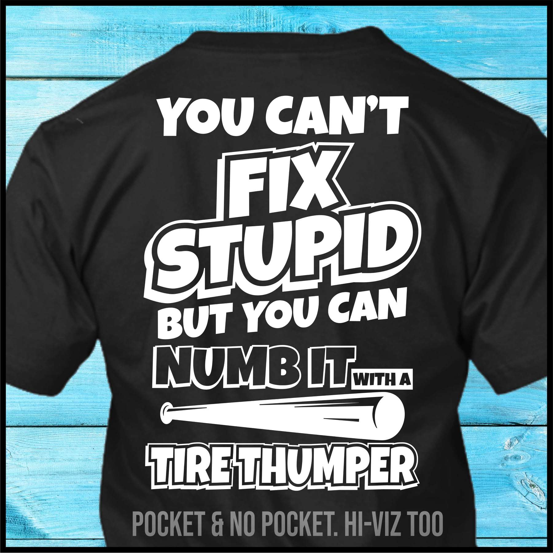 You can't fix stupid but you can numb it with a tire thumper - Baseball thumper