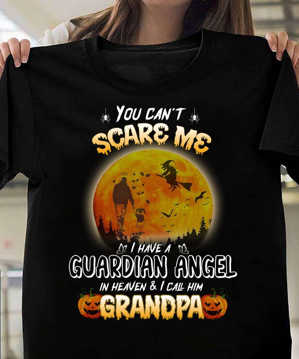 You can't scare me I have a guardian angel in heaven and I call him grandpa - Happy halloween, halloween guardian angel