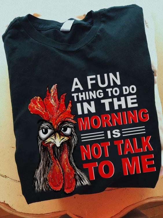 Love Chicken - A fun thing to do in the morning is not talk to me