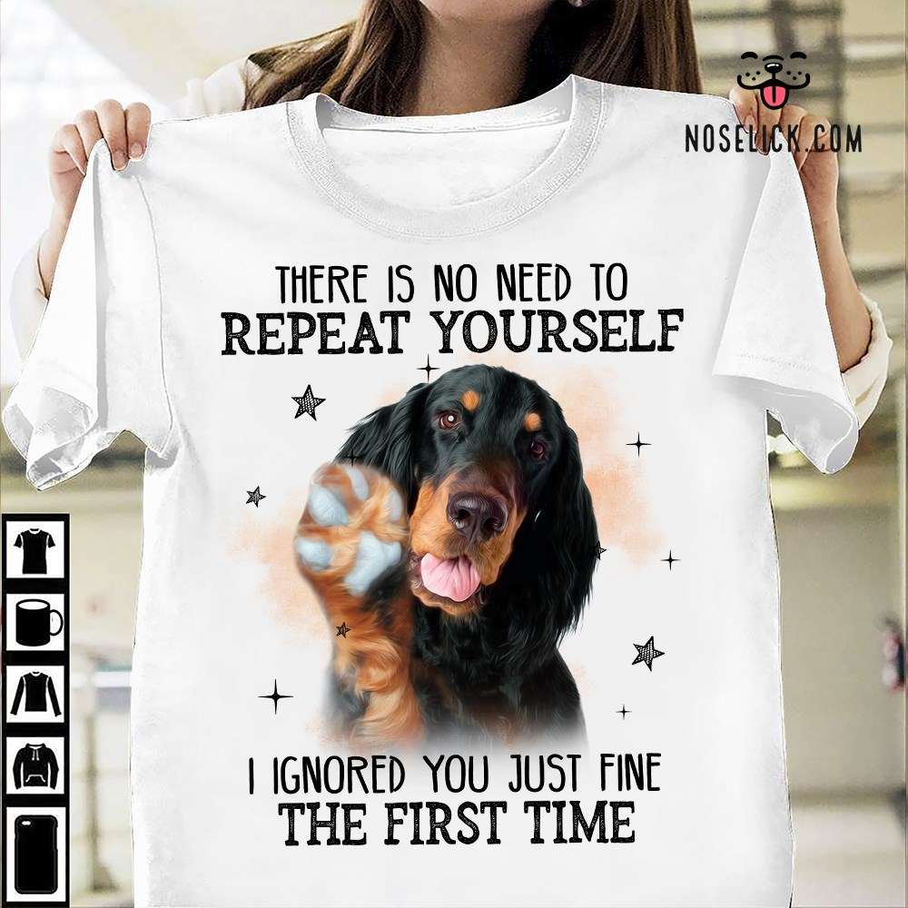 Gordon Setter - There is no need repeat yourself i ignored you just fine the first time