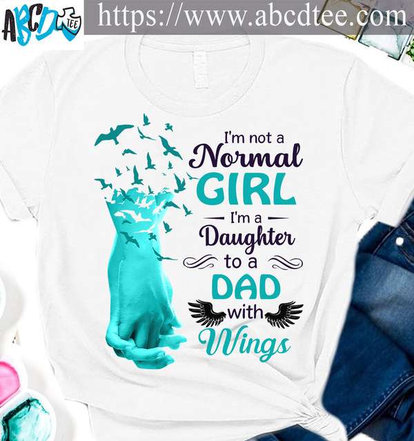 I'm not a normal girl i'm a daughter to a dad with wings