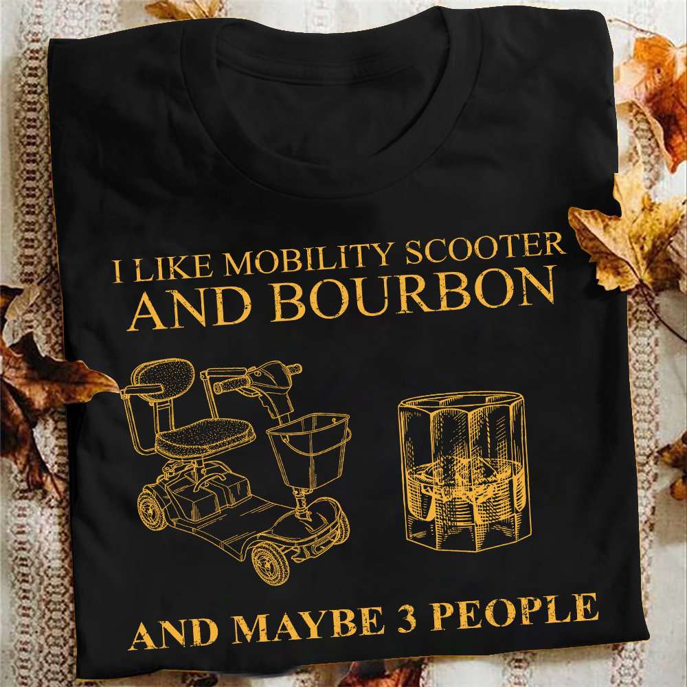 Bourbon mobility scooter - I like mobility scooter and bourbon and maybe 3 people