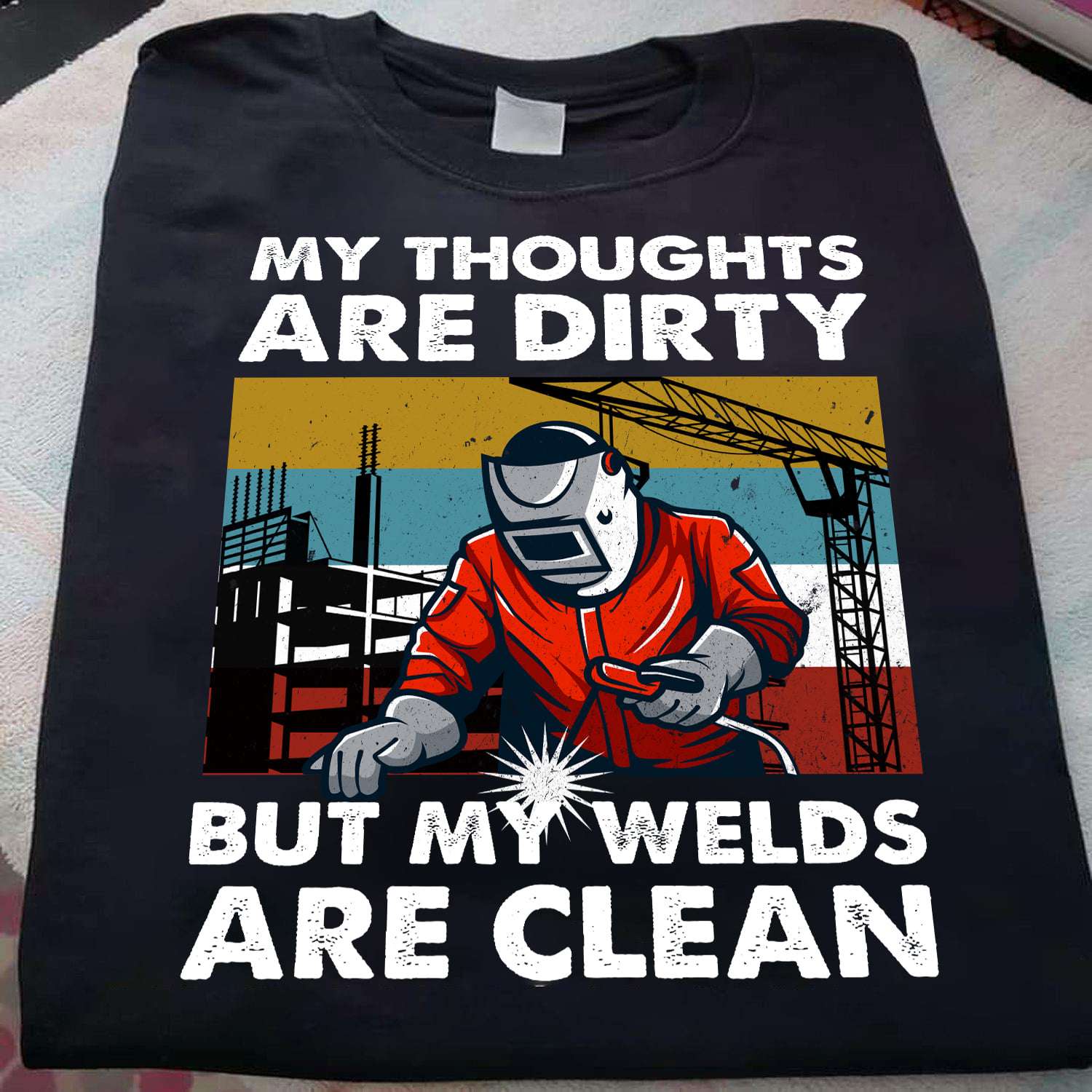 Welder The Jobs - My throughts are dirty but my welds are clean