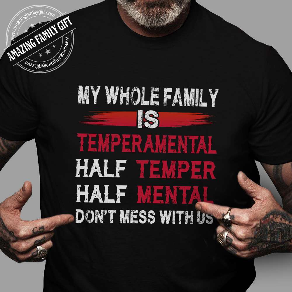 My whole family is temperamental half temper half mental don't mess with us