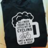 Beer Cycling - All i need today is a little bit of cycling and a whole lot of beer