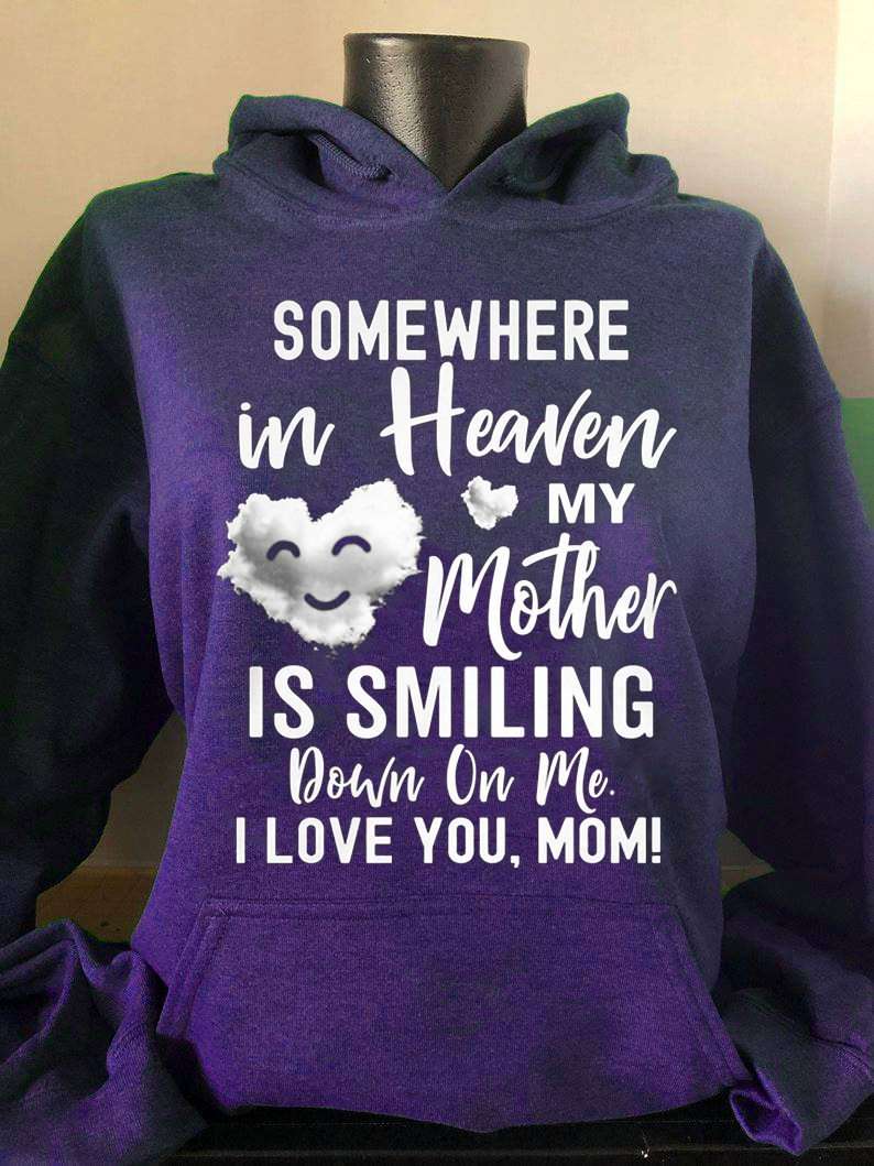 Mother's Day Gift, Mother In Heaven - Somewhere in heaven my mother is smiling down on me i love you mom