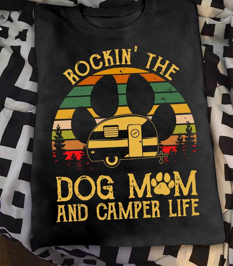 Dog Mom Camper - Rockin' the dog mom and camper life Shirt, Hoodie ...