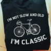 Love Cycling - I'm not slow and old i'm classic