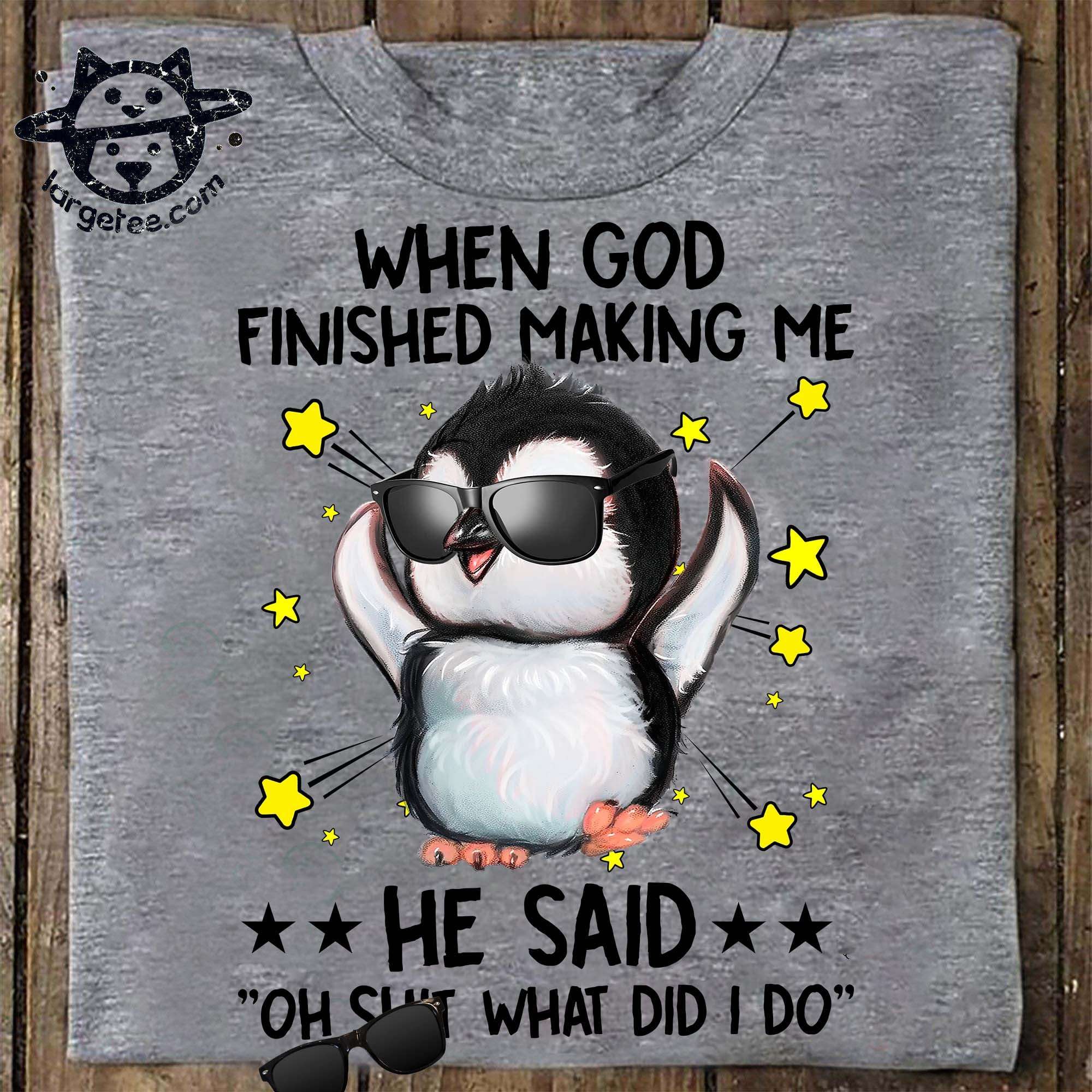 When god finished making me he said oh shit what did i do - Penguin Lover