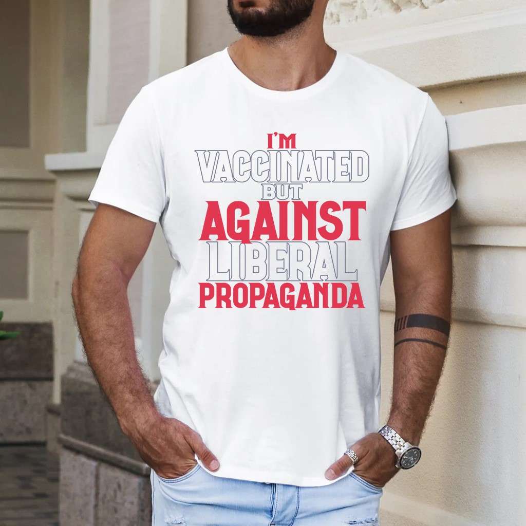 I'm vaccinated but against liberal propaganda