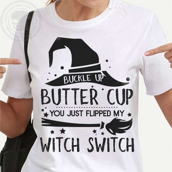 Buckle up butter cup you just flipped my witch switch
