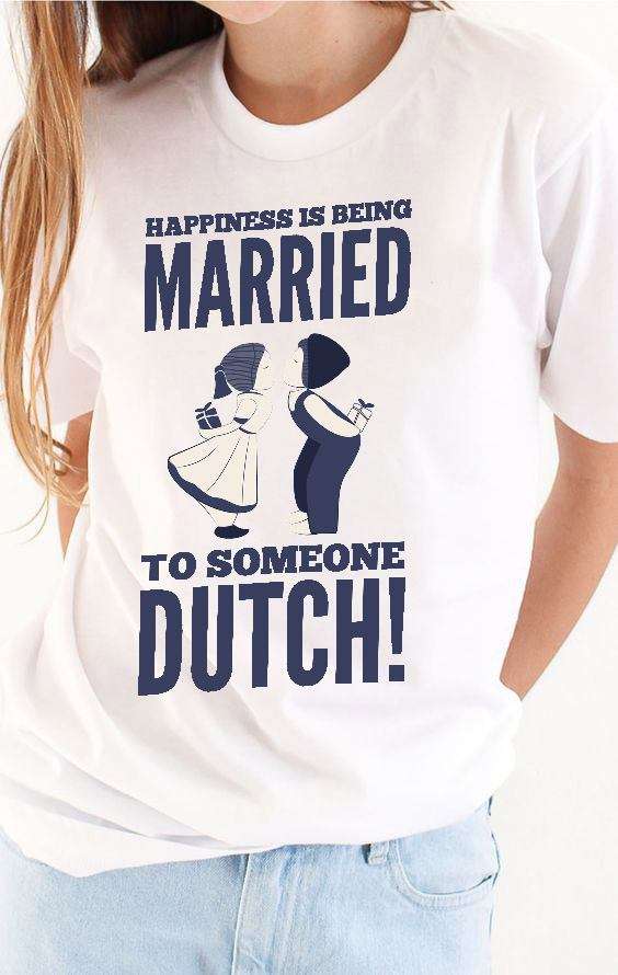 Happiness is being married to someone dutch - Dutch Couple