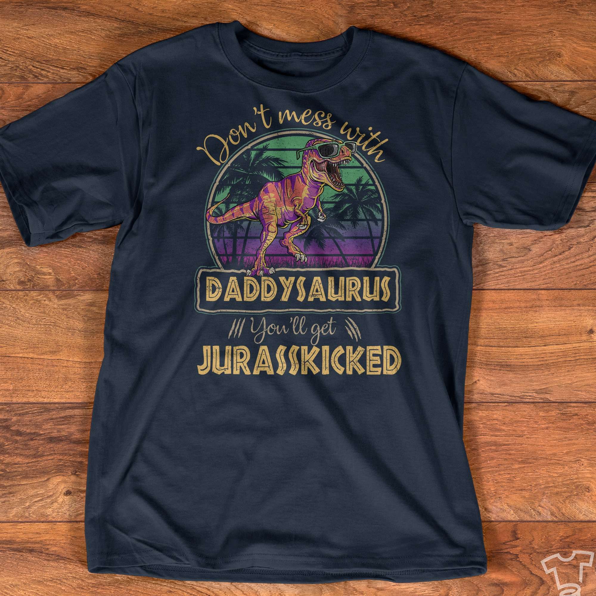 Dinosaur Daddy - Don't mess with daddysaurus you'll get jurasskicked
