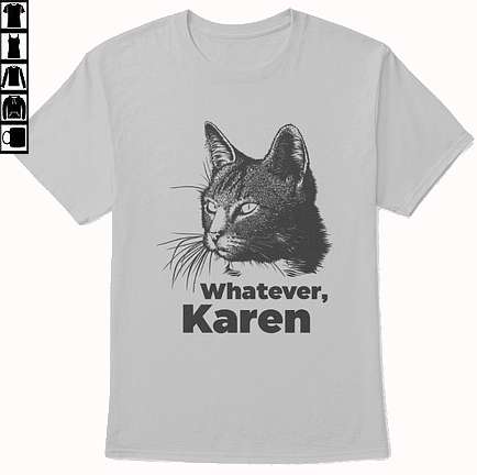 Cat Whatever Karen Shirt - Whatever, Karen