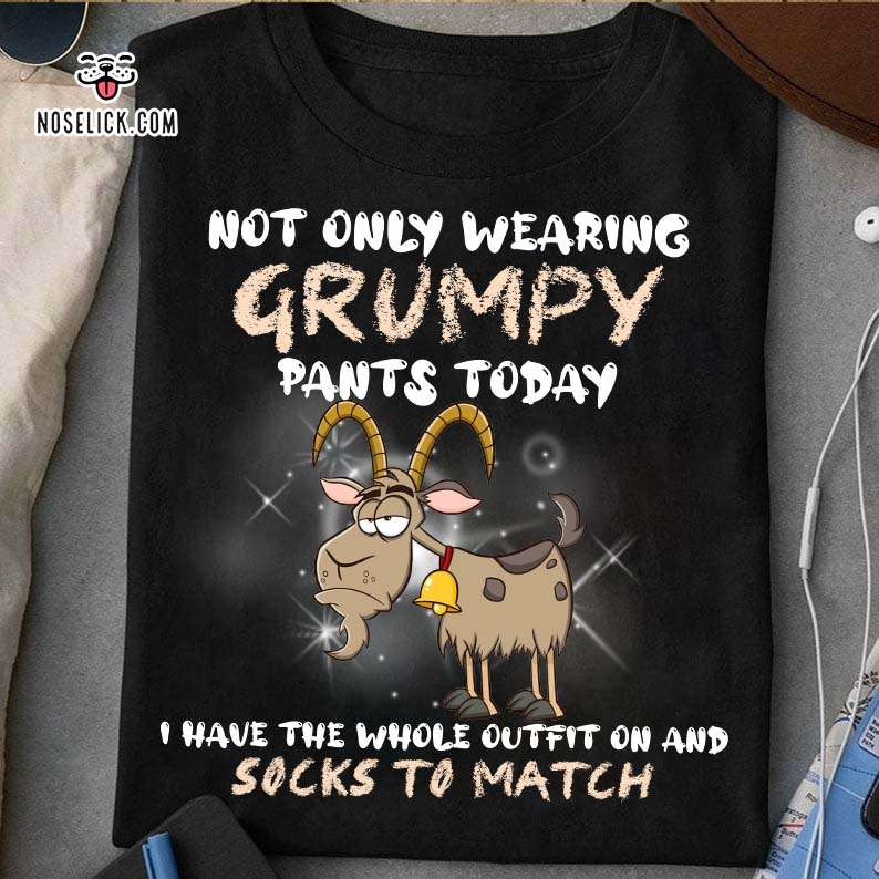 Grumpy Goat - Not only wearing grumpy pants today i ahve the whole outfit on and socks to match