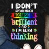 Brilliant People Autism Awareness - I don't speak much because i'm brilliant and i'm busy thinking