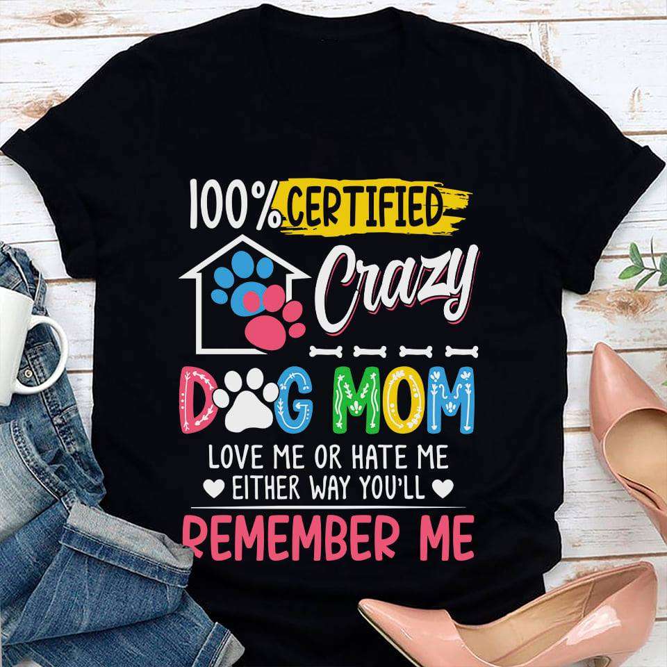 Crazy Dog Mom - 100% certified crazy dog mom love me or hate me either way you'll remember me
