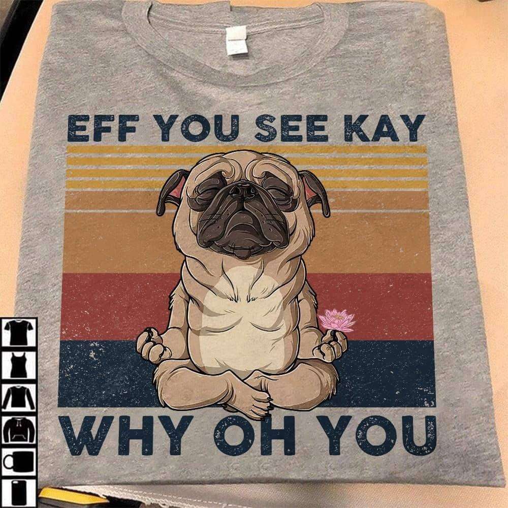 Pug Yoga - Eff you see kay why oh you