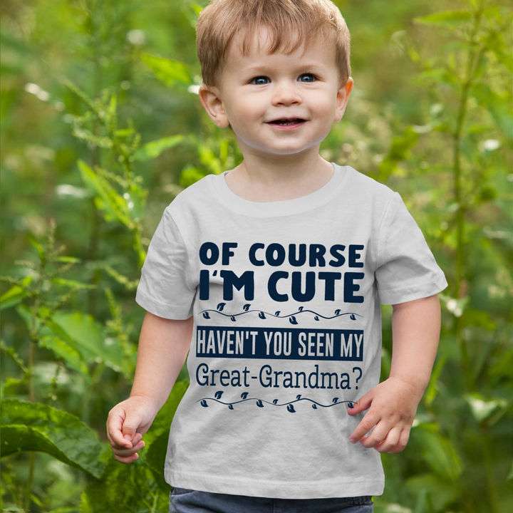 Of course i'm cute haven't you seen my great grandma Shirt, Hoodie ...