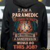 I am a parademic of course i'm crazy do you think a sane person would do this job?