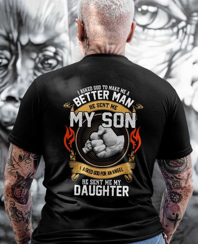I asked god to make me a better man he sent me my son Shirt, Hoodie ...