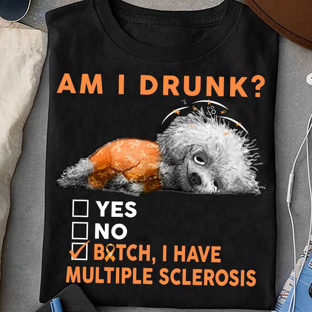 Multiple Sclerosis Dog - Am i drunk yes no bitch i have multiple sclerosis