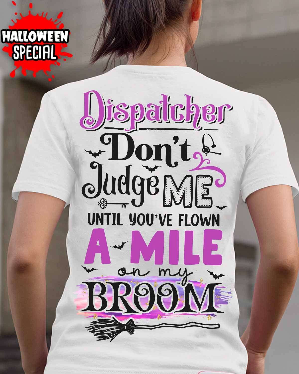 Dispatcher don't judge me until you've flown a mile on my broom