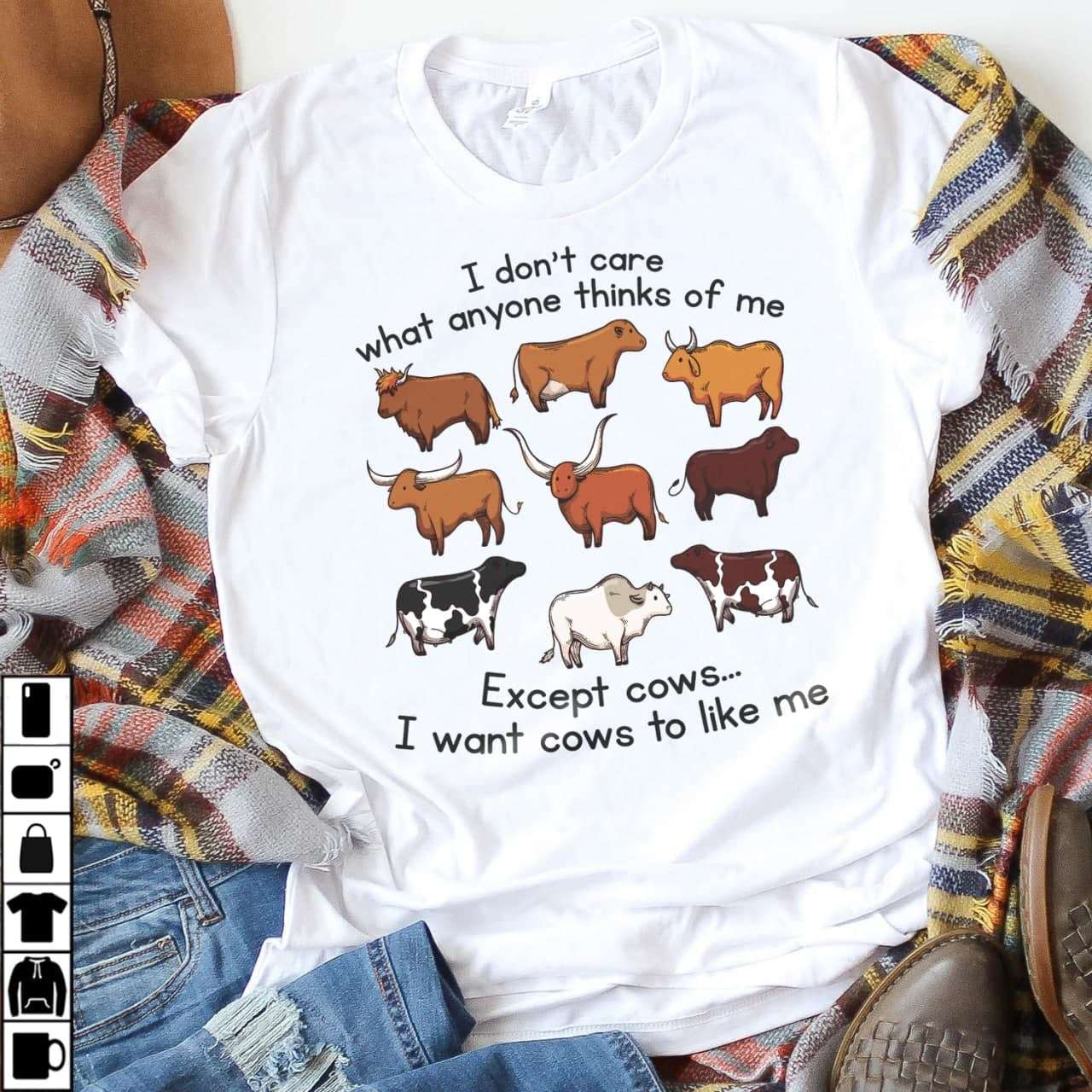 The Cows Tees Gifts - I don't care what anyone thinks of me except cows i want cows to like me
