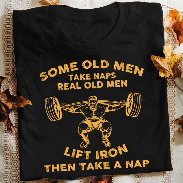 Liftweight Man - Some old men take naps real old men lift iron then take a nap