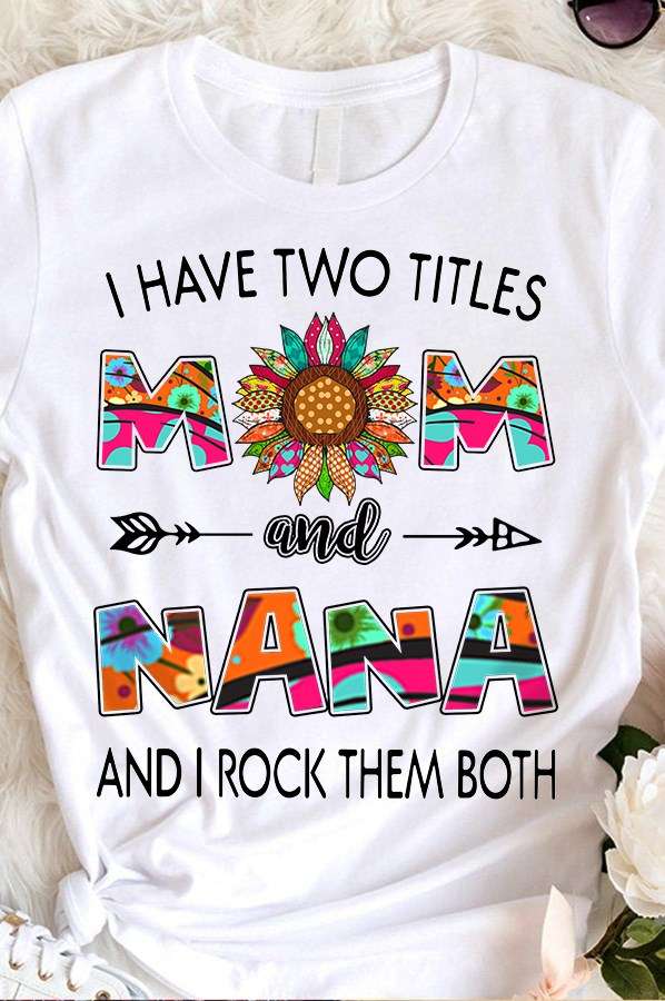 I have two titles mom and nana and i rock them both