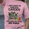 Pugs In Garden, Love Garden - I just want to work in my garden and hang out with my pugs