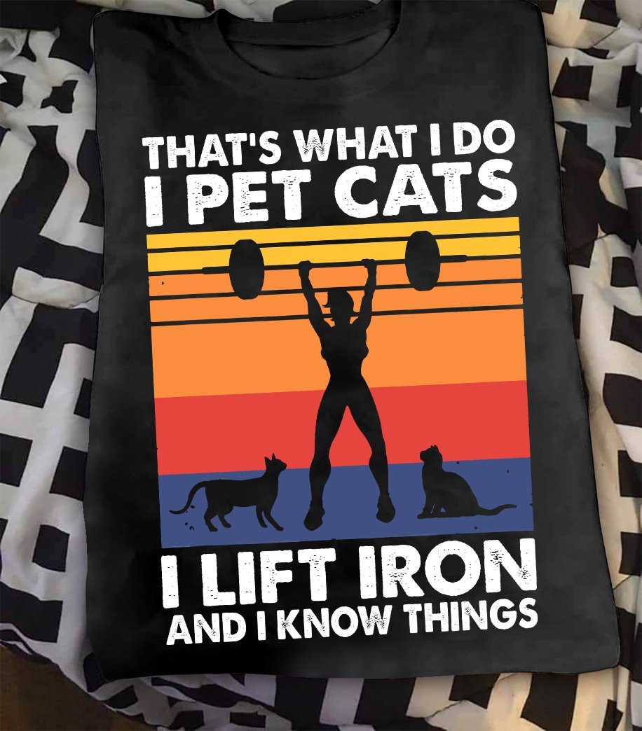 Liftweight Woman, Pet Cat - That's what i do i pet cats i lift iron and i know things