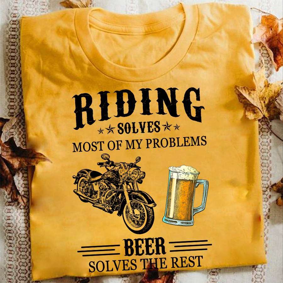 Motorcycles Beer - Riding solve most of my problems beer solves the rest