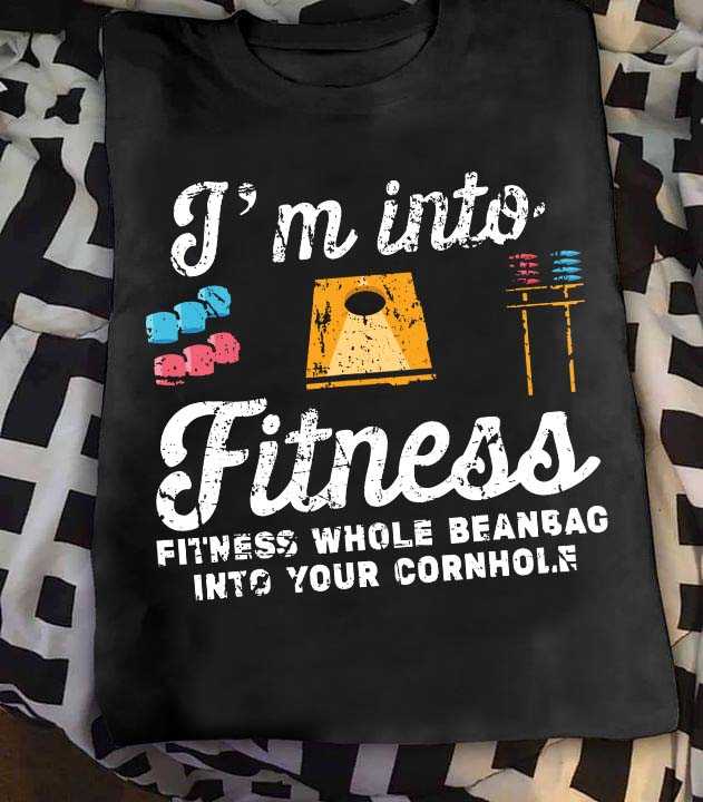 I'm into fitness fitness whole beanbag into your cornhole
