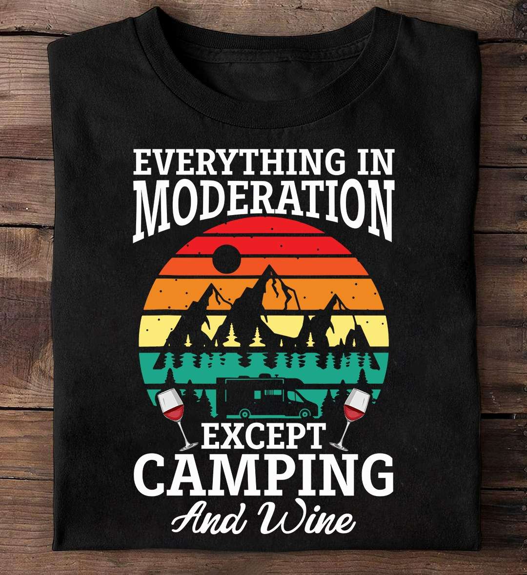 Everything In Moderation Except Camping And Wine
