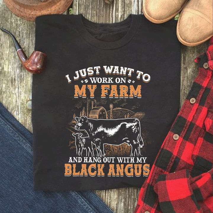 I just want to work on my farm and hang out with my black angus