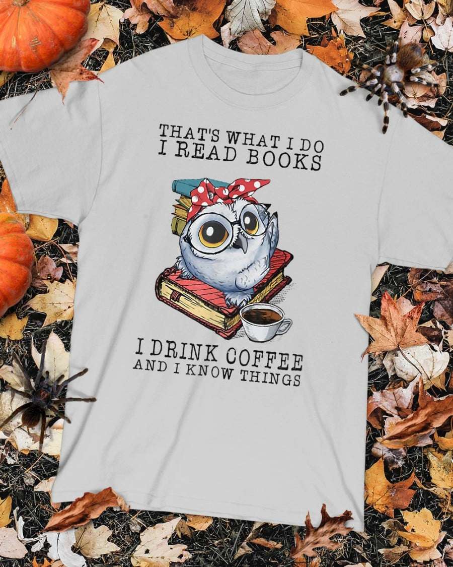 Owl Book Coffee - That's what i do i read books i drink coffee and i know things