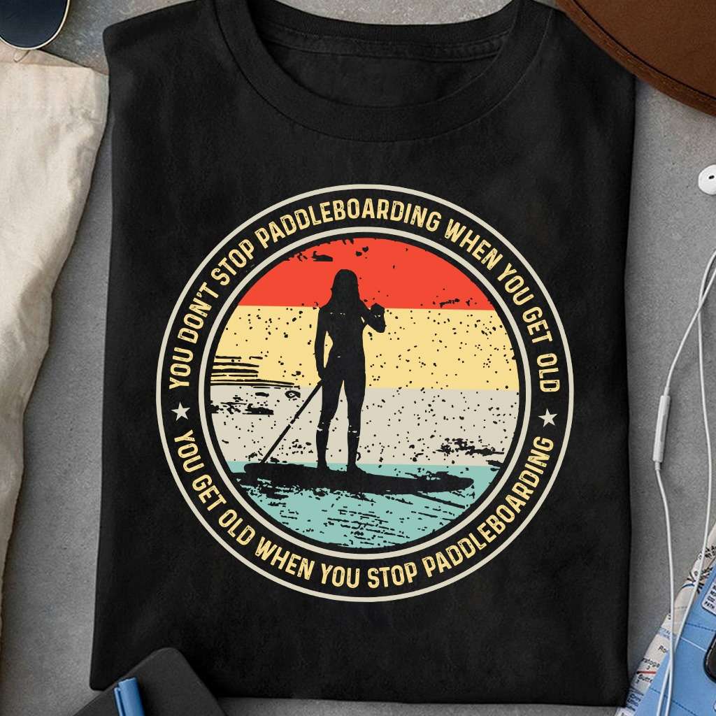 Paddleboarding Girl - You don't stop paddleboarding when you get old
