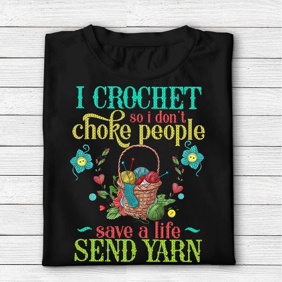 Colorful Crochet Yarn, Yarn Basket - I crochet so i don't choke people save a life send yarn