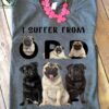 Pug Dog - I suffer from OPD Obsessive Pug Disorder