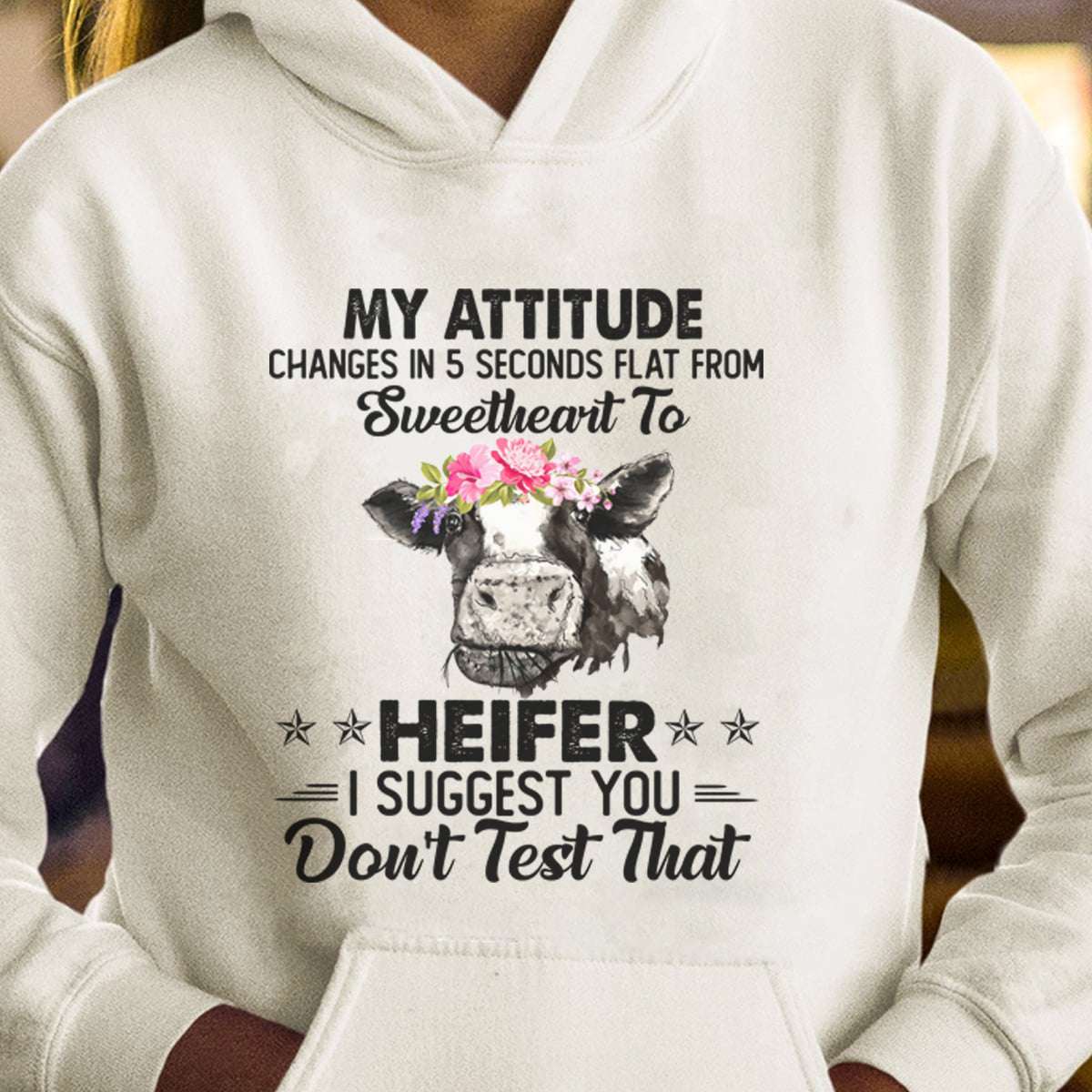 Sweetheart Heifer - My attitude changes in 5 seconds flat from sweetheart to heifer i suggest you don't test that