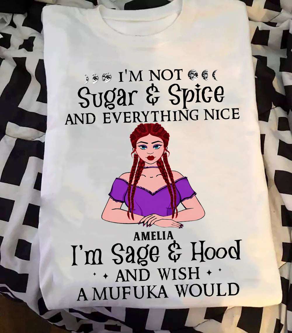 I'm not sugar and spice and everything nice i'm sage and hood and wish a mufuka would