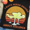 Drinking Cocktails - I have mixed drinks about feelings